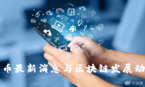 数字货币最新消息与区块链发展动态一览