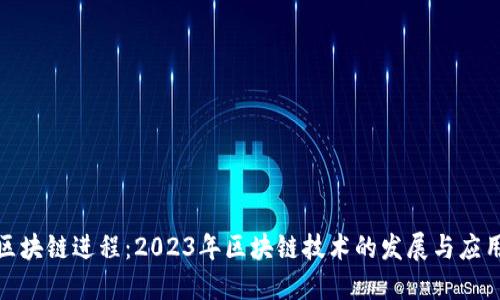 最新区块链进程：2023年区块链技术的发展与应用趋势