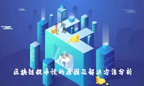 区块链提币慢的原因及解决方法分析