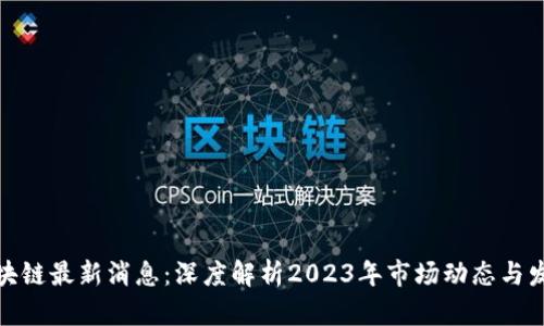 迷途区块链最新消息：深度解析2023年市场动态与发展趋势