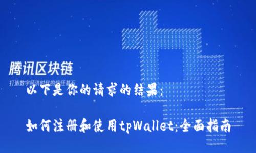 以下是你的请求的结果：

如何注册和使用tpWallet：全面指南