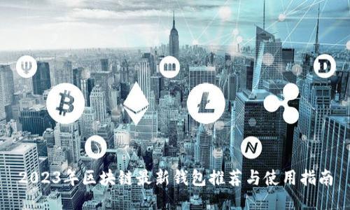 2023年区块链最新钱包推荐与使用指南