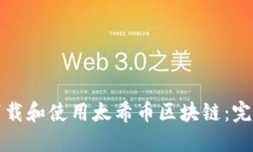 如何下载和使用太希币区块链：完整指南