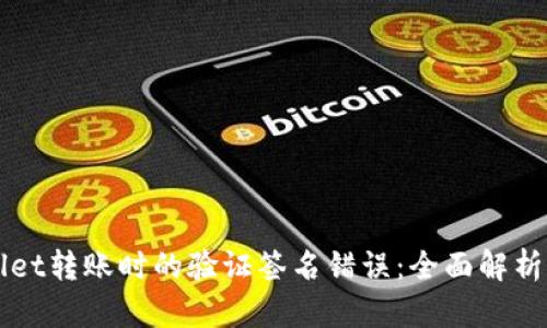 解决tpWallet转账时的验证签名错误：全面解析与解决方案