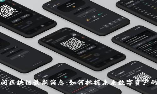比特阁区块链最新消息：如何把握未来数字资产的趋势