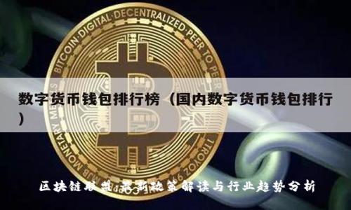 区块链联盟：最新政策解读与行业趋势分析