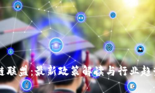 区块链联盟：最新政策解读与行业趋势分析