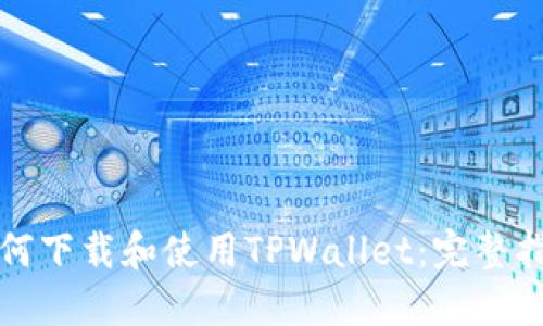 如何下载和使用TPWallet：完整指南