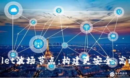 全面解析tpWallet波场节点：构建更安全、高效的区块链钱包
