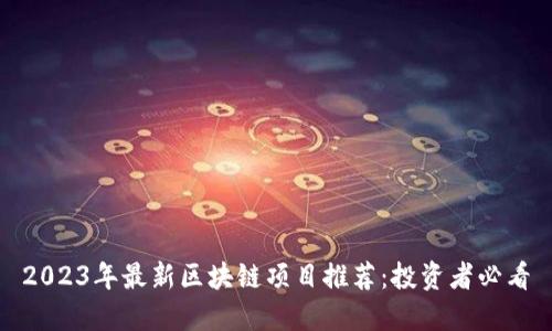 2023年最新区块链项目推荐：投资者必看