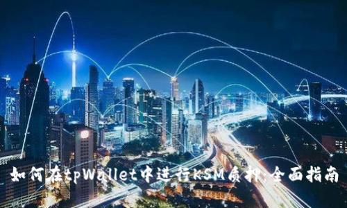 如何在tpWallet中进行KSM质押：全面指南