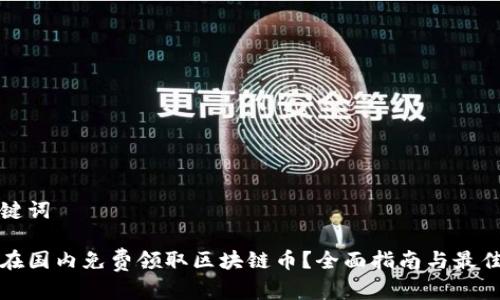 和关键词

如何在国内免费领取区块链币？全面指南与最佳实践