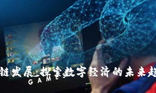 最新区块链发展：探索数字经济的未来趋势与应用