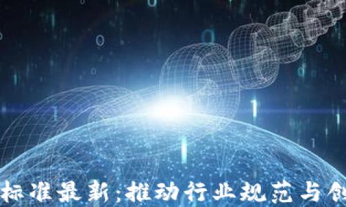 
区块链设定标准最新：推动行业规范与创新的重要性