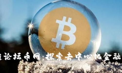 区块链论坛币网：探索去中心化金融的未来