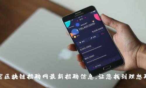 龙岩区块链招聘网最新招聘信息，让您找到理想职位