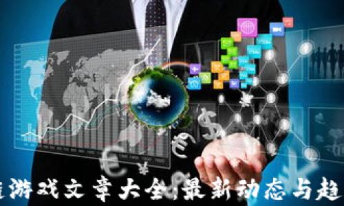 
区块链游戏文章大全：最新动态与趋势分析