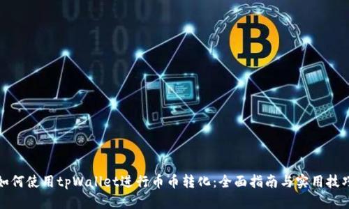 如何使用tpWallet进行币币转化：全面指南与实用技巧