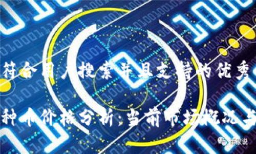 思考一个符合用户搜索并且支持的优秀

区块链各种币价格分析：当前市场概况与未来趋势