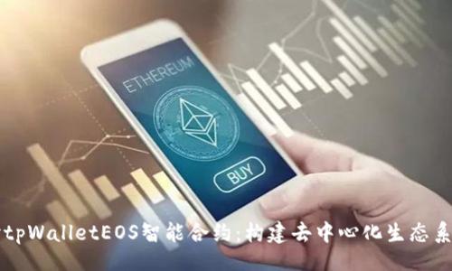 }
深入探讨tpWalletEOS智能合约：构建去中心化生态系统的未来