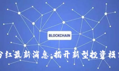 区块链分红最新消息：揭开新型投资模式的面纱