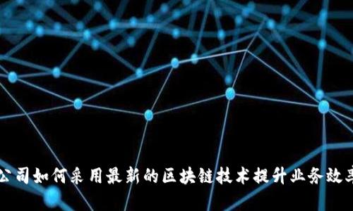 公司如何采用最新的区块链技术提升业务效率