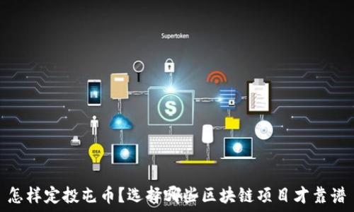   
怎样定投屯币？选择哪些区块链项目才靠谱
