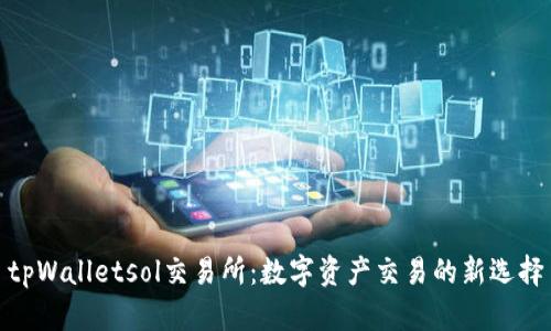 tpWalletsol交易所：数字资产交易的新选择