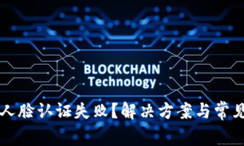 tpWallet人脸认证失败？解决方案与常见问题详解