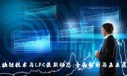 区块链技术与LFC最新动态：全面解析与未来展望