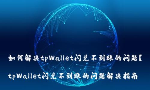 如何解决tpWallet闪兑不到账的问题？

tpWallet闪兑不到账的问题解决指南