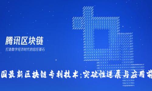 中国最新区块链专利技术：突破性进展与应用前景