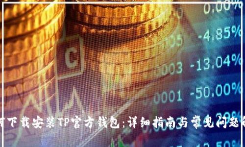 如何下载安装TP官方钱包：详细指南与常见问题解答