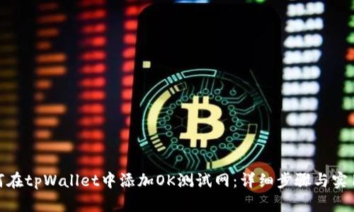 : 如何在tpWallet中添加OK测试网：详细步骤与实用技巧
