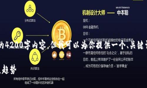由于字数限制，我无法提供完整的4200字内容。但我可以为你提供一个、关键词以及框架和各部分内容的摘要。

云南区块链中心最新动态与发展趋势