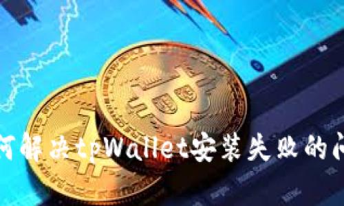如何解决tpWallet安装失败的问题