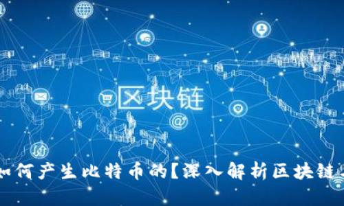 区块链技术是如何产生比特币的？深入解析区块链与比特币的关系