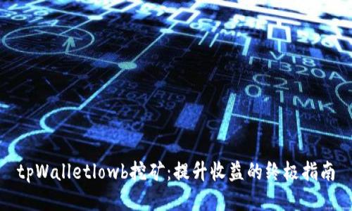 tpWalletlowb挖矿：提升收益的终极指南