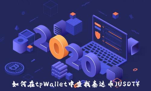  
如何在tpWallet中查找泰达币（USDT）