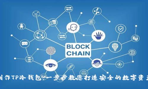 如何制作TP冷钱包：一步步教您打造安全的数字资产存储