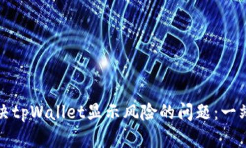 如何解决tpWallet显示风险的问题：一站式指南