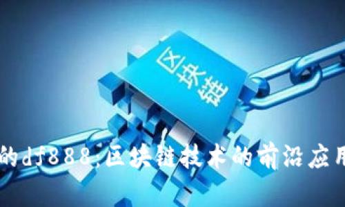 深入解析tpWallet的df888：区块链技术的前沿应用及其未来发展趋势