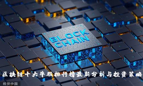 区块链十大牛股排行榜最新分析与投资策略