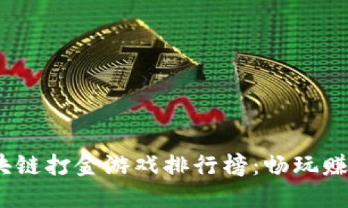2023年最新区块链打金游戏排行榜：畅玩赚收益的最佳选择