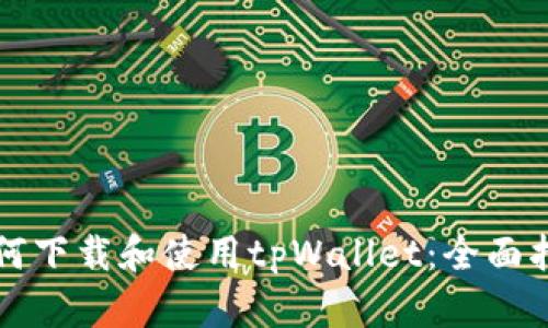 如何下载和使用tpWallet：全面指南