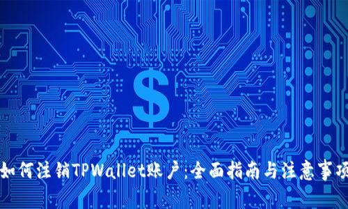 如何注销TPWallet账户：全面指南与注意事项