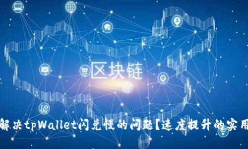 如何解决tpWallet闪兑慢的问题？速度提升的实用技巧