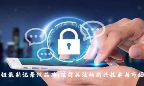 区块链最新记录仪品牌：值得关注的新兴技术与市场趋势