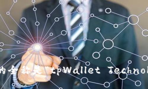 tpWallet的全称是“tpWallet Technology Ltd”。