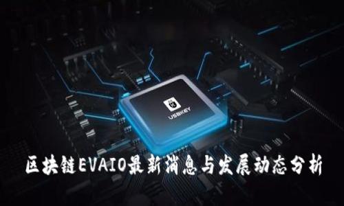 区块链EVAIO最新消息与发展动态分析